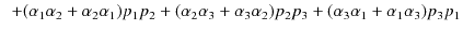 $\displaystyle \,\,\,+(\alpha_{1}\alpha_{2}+\alpha_{2}\alpha_{1})p_{1}p_{2}+(\al...
..._{3}\alpha_{2})p_{2}p_{3}+(\alpha_{3}\alpha_{1}+\alpha_{1}\alpha_{3})p_{3}p_{1}$