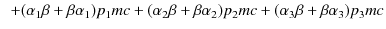 $\displaystyle \,\,\,+(\alpha_{1}\beta+\beta\alpha_{1})p_{1}mc+(\alpha_{2}\beta+\beta\alpha_{2})p_{2}mc+(\alpha_{3}\beta+\beta\alpha_{3})p_{3}mc$