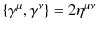 $\displaystyle \{\gamma^{\mu},\gamma^{\nu}\}=2\eta^{\mu\nu}$