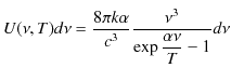 $\displaystyle U(\nu,T)d\nu=\dfrac{8\pi k\alpha}{c^{3}}\dfrac{\nu^{3}}{\exp\dfrac{\alpha\nu}{T}-1}d\nu$