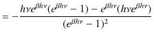 $\displaystyle =-\dfrac{h\nu e^{\beta h\nu}(e^{\beta h\nu}-1)-e^{\beta h\nu}(h\nu e^{\beta h\nu})}{(e^{\beta h\nu}-1)^{2}}$