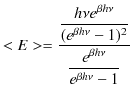 $\displaystyle <E>=\dfrac{\dfrac{h\nu e^{\beta h\nu}}{(e^{\beta h\nu}-1)^{2}}}{\dfrac{e^{\beta h\nu}}{e^{\beta h\nu}-1}}$