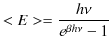 $\displaystyle <E>=\dfrac{h\nu}{e^{\beta h\nu}-1}$