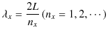 $\displaystyle \lambda_{x}=\dfrac{2L}{n_{x}}\,(n_{x}=1,2,\cdots)$