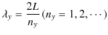 $\displaystyle \lambda_{y}=\dfrac{2L}{n_{y}}\,(n_{y}=1,2,\cdots)$