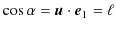 $\displaystyle \cos\alpha=\bm{u}\cdot\bm{e}_{1}=\ell$