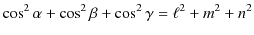 $\displaystyle \cos^{2}\alpha+\cos^{2}\beta+\cos^{2}\gamma=\ell^{2}+m^{2}+n^{2}$