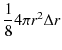 $\displaystyle \dfrac{1}{8}4\pi r^{2}\Delta r$