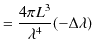 $\displaystyle =\dfrac{4\pi L^{3}}{\lambda^{4}}(-\Delta\lambda)$