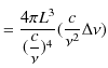 $\displaystyle =\dfrac{4\pi L^{3}}{(\dfrac{c}{\nu})^{4}}(\dfrac{c}{\nu^{2}}\Delta\nu)$