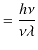 $\displaystyle =\dfrac{h\nu}{\nu\lambda}$