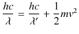 $\displaystyle \dfrac{hc}{\lambda}=\dfrac{hc}{\lambda'}+\dfrac{1}{2}mv^{2}$