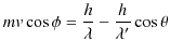 $\displaystyle mv\cos\phi=\dfrac{h}{\lambda}-\dfrac{h}{\lambda'}\cos\theta$