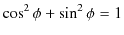 $\displaystyle \cos^{2}\phi+\sin^{2}\phi=1$