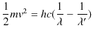 $\displaystyle \dfrac{1}{2}mv^{2}=hc(\dfrac{1}{\lambda}-\dfrac{1}{\lambda'})$