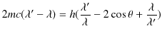 $\displaystyle 2mc(\lambda'-\lambda)=h(\dfrac{\lambda'}{\lambda}-2\cos\theta+\dfrac{\lambda}{\lambda'})$