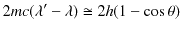 $\displaystyle 2mc(\lambda'-\lambda)\cong2h(1-\cos\theta)$