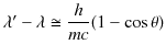 $\displaystyle \lambda'-\lambda\cong\dfrac{h}{mc}(1-\cos\theta)$