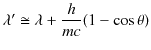 $\displaystyle \lambda'\cong\lambda+\dfrac{h}{mc}(1-\cos\theta)$