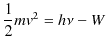 $\displaystyle \dfrac{1}{2}mv^{2}=h\nu-W$