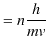 $\displaystyle =n\dfrac{h}{mv}$