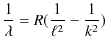 $\displaystyle \dfrac{1}{\lambda}=R(\dfrac{1}{\ell^{2}}-\dfrac{1}{k^{2}})$