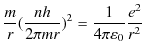 $\displaystyle \dfrac{m}{r}(\dfrac{nh}{2\pi mr})^{2}=\dfrac{1}{4\pi\varepsilon_{0}}\dfrac{e^{2}}{r^{2}}$