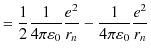 $\displaystyle =\dfrac{1}{2}\dfrac{1}{4\pi\varepsilon_{0}}\dfrac{e^{2}}{r_{n}}-\dfrac{1}{4\pi\varepsilon_{0}}\dfrac{e^{2}}{r_{n}}$