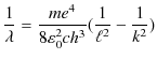 $\displaystyle \dfrac{1}{\lambda}=\dfrac{me^{4}}{8\varepsilon_{0}^{2}ch^{3}}(\dfrac{1}{\ell^{2}} -\dfrac{1}{k^{2}})$