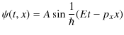 $\displaystyle \psi(t,x)=A\sin\dfrac{1}{\hbar}(Et-p_{x}x)$