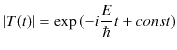 $\displaystyle \vert T(t)\vert=\exp⁡(-i\dfrac{E}{\hbar}t+const)$