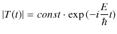 $\displaystyle \vert T(t)\vert=const\cdot\exp⁡(-i\dfrac{E}{\hbar}t)$