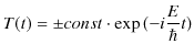 $\displaystyle T(t)=\pm const\cdot\exp⁡(-i\dfrac{E}{\hbar}t)$