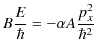 $\displaystyle B\dfrac{E}{\hbar}=-\alpha A\dfrac{p_{x}^{2}}{\hbar^2}$