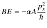 $\displaystyle BE=-\alpha A\dfrac{p_{x}^{2}}{\hbar}$