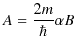 $\displaystyle A=\dfrac{2m}{\hbar}\alpha B$