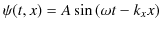 $\displaystyle \psi(t,x)=A\sin⁡(\omega t-k_{x}x)$