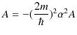 $\displaystyle A=-(\dfrac{2m}{\hbar})^{2}\alpha^{2}A$