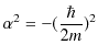 $\displaystyle \alpha^{2}=-(\dfrac{\hbar}{2m})^{2}$