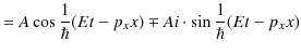 $\displaystyle =A\cos\dfrac{1}{\hbar}(Et-p_{x}x)\mp Ai\cdot\sin\dfrac{1}{\hbar}(Et-p_{x}x)$