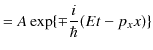 $\displaystyle =A\exp\{\mp\dfrac{i}{\hbar}(Et-p_{x}x)\}$