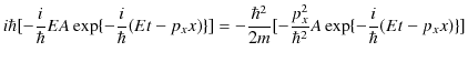 $\displaystyle i\hbar[-\dfrac{i}{\hbar}EA\exp\{-\dfrac{i}{\hbar}(Et-p_{x}x)\}]=-...
...ar^{2}}{2m}[-\dfrac{p_{x}^{2}}{\hbar^{2}}A\exp\{-\dfrac{i}{\hbar}(Et-p_{x}x)\}]$