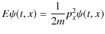 $\displaystyle E\psi(t,x)=\dfrac{1}{2m}p_{x}^{2}\psi(t,x)$