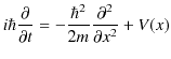 $\displaystyle i\hbar\dfrac{\partial}{\partial t}=-\dfrac{\hbar^{2}}{2m}\dfrac{\partial^{2}}{\partial x^{2}}+V(x)$