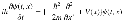 $\displaystyle i\hbar\dfrac{\partial\psi(t,x)}{\partial t}=\{-\dfrac{\hbar^{2}}{2m}\dfrac{\partial ^{2}}{\partial x^{2}}+V(x)\}\psi(t,x)$