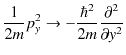 $\displaystyle \dfrac{1}{2m}p_{y}^{2}\to-\dfrac{\hbar^{2}}{2m}\dfrac{\partial^{2}}{\partial y^{2}}$