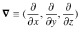 $\displaystyle \bm{\nabla}\equiv(\dfrac{\partial}{\partial x},\dfrac{\partial}{\partial y},\dfrac{\partial}{\partial z})$