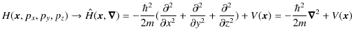 $\displaystyle H(\bm{x},p_{x},p_{y},p_{z})\to\hat{H}(\bm{x},\bm{\nabla})=-\dfrac...
...{2}}{\partial z^{2}})+V(\bm{x})=-\dfrac{\hbar^{2}}{2m}\bm{\nabla}^{2}+V(\bm{x})$