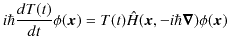 $\displaystyle i\hbar\dfrac{dT(t)}{dt}\phi(\bm{x})=T(t)\hat{H}(\bm{x},-i\hbar\bm{\nabla})\phi(\bm{x})$