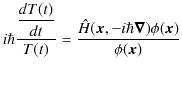 $\displaystyle i\hbar\dfrac{\dfrac{dT(t)}{dt}}{T(t)}=\dfrac{\hat{H}(\bm{x},-i\hbar\bm{\nabla})\phi(\bm{x})}{\phi(\bm{x})}$